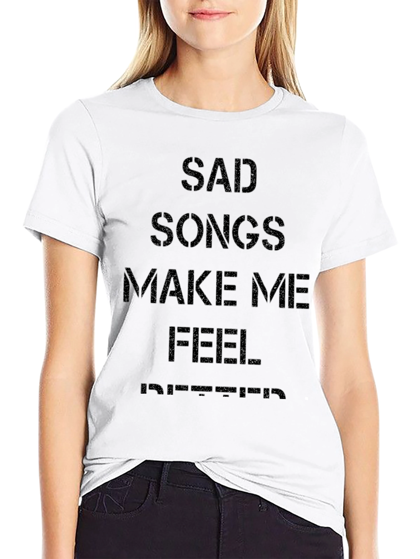 Sad Songs Make Me Feel Better T-Shirt