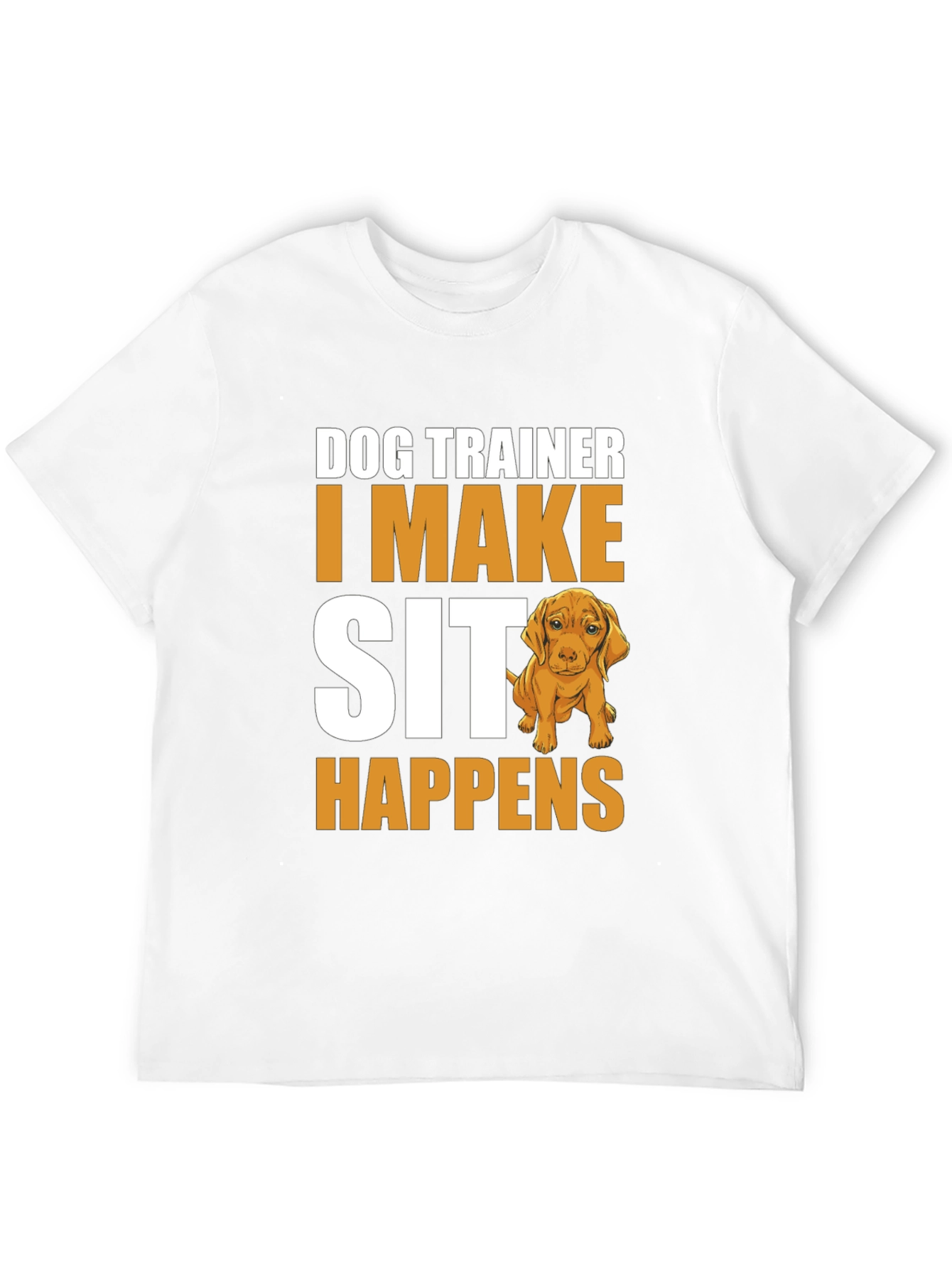 Dog Trainer T-Shirt - I Make Sit Happens