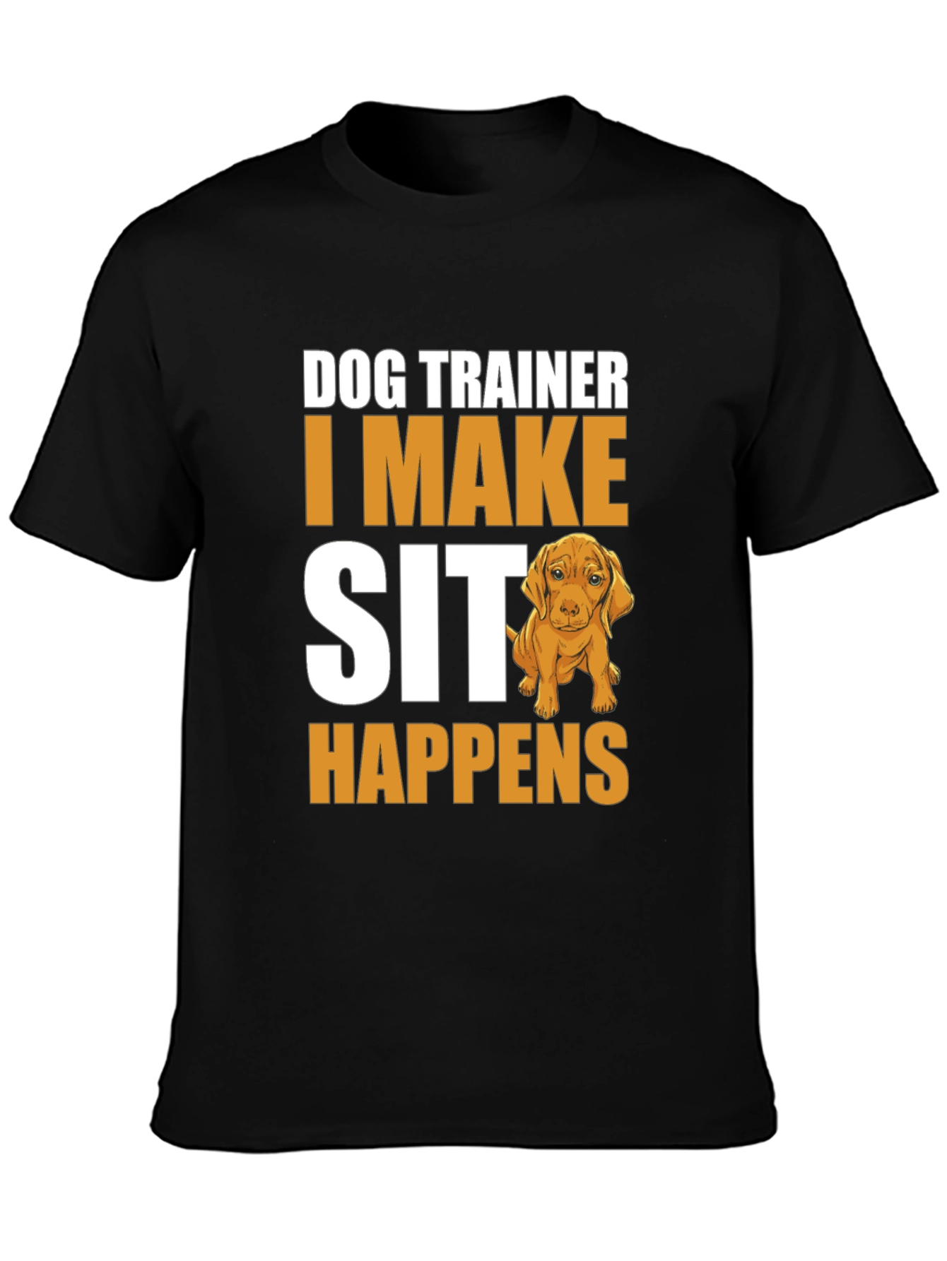 Dog Trainer T-Shirt - I Make Sit Happens