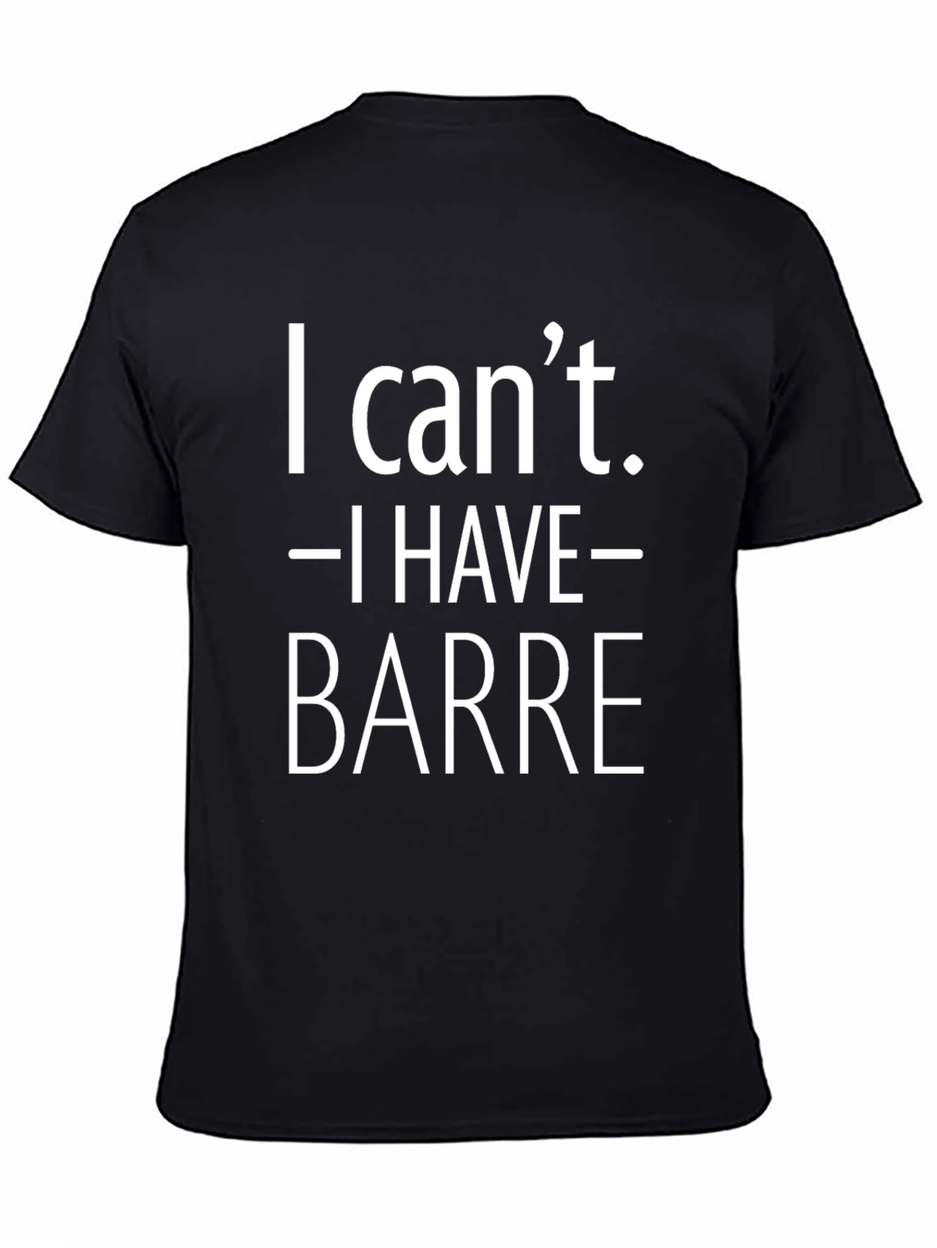 I Cant. I Have Barre. Black T-Shirt