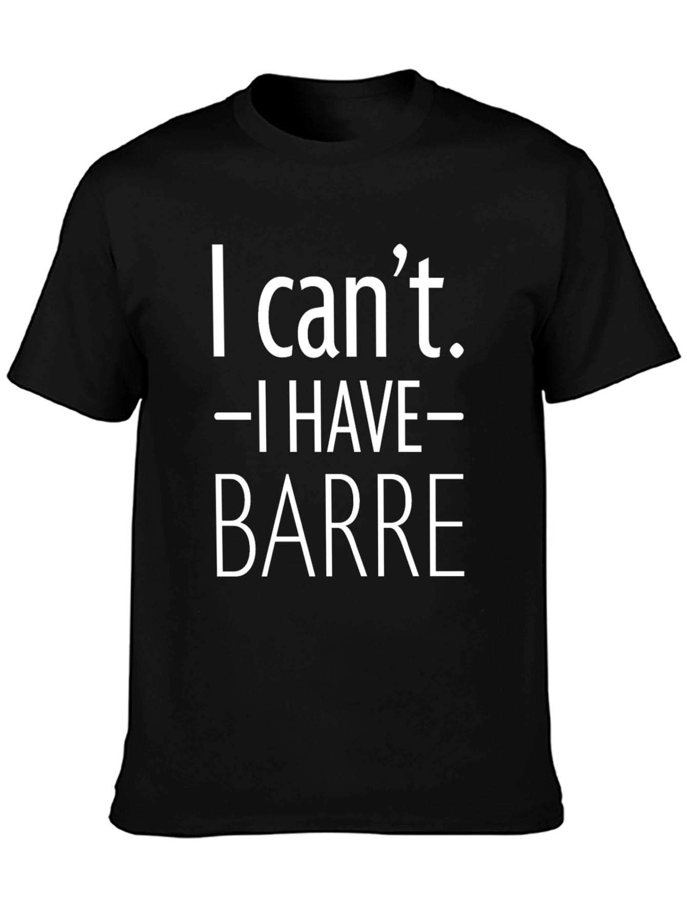 I Cant. I Have Barre. Black T-Shirt