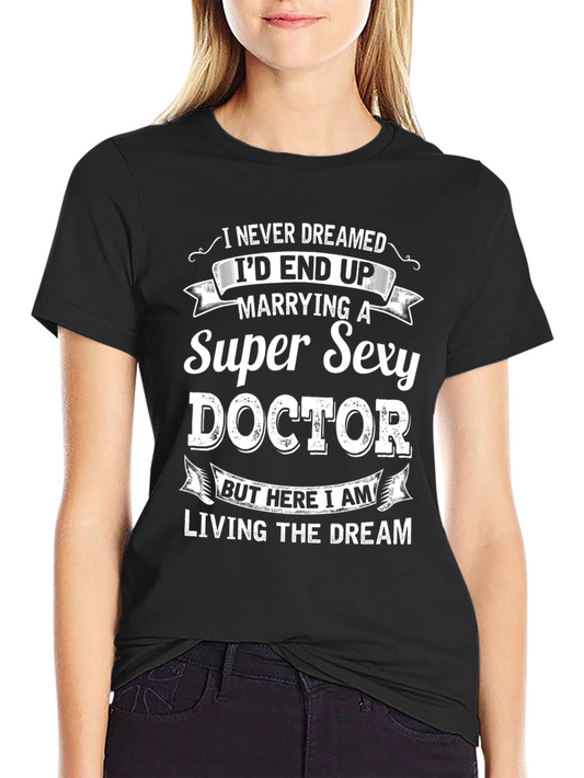 Super Sexy Doctor T-Shirt - Funny Husband Gift