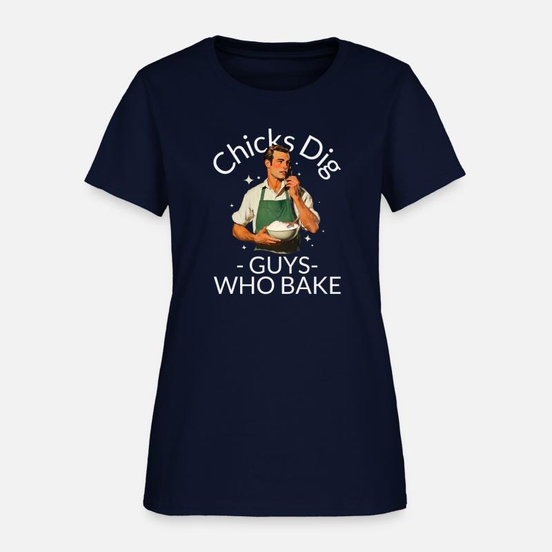 Chicks dig guys who bake T-shirt, sourdough baker