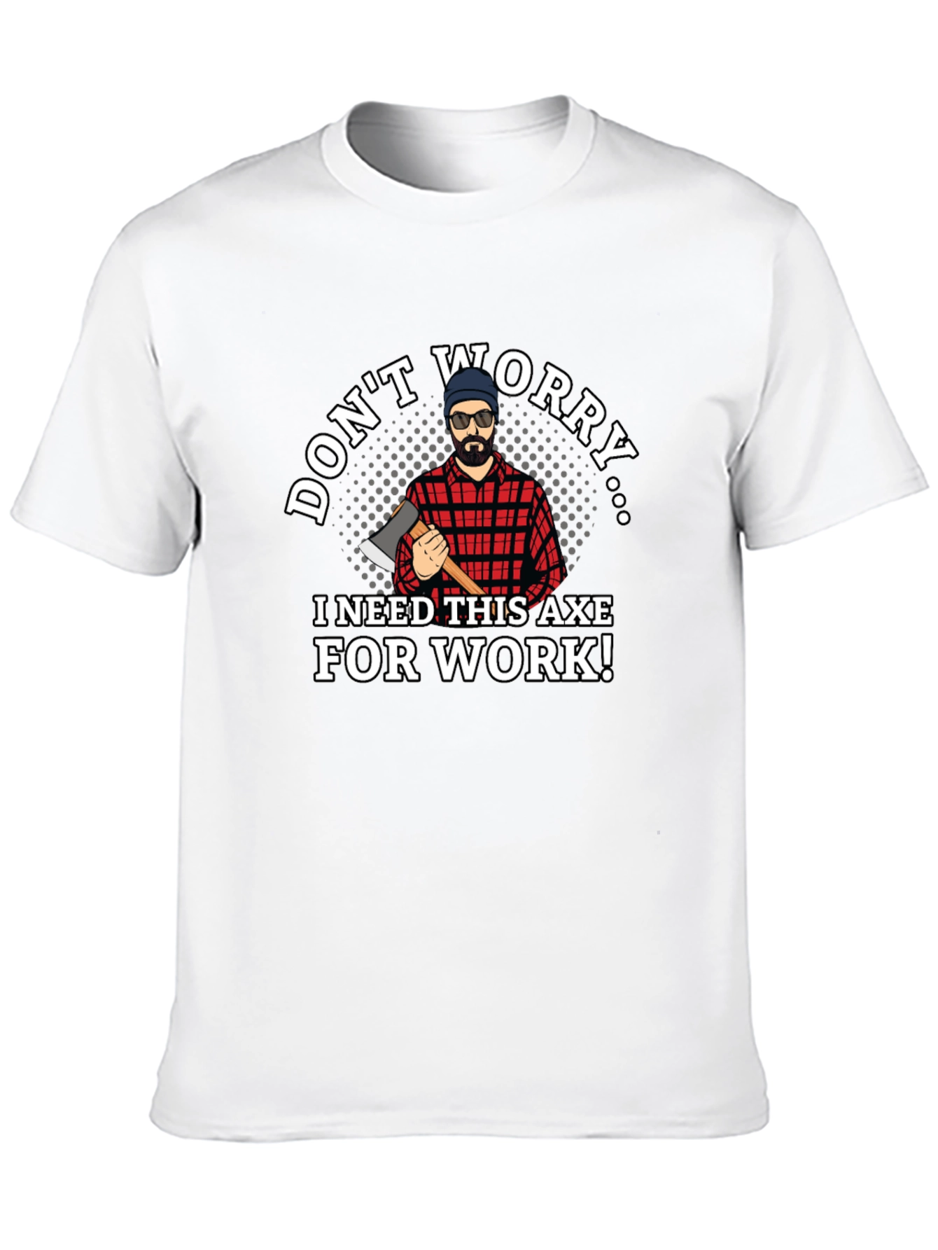 Dont Worry Axe T-Shirt Lumberjack Tee
