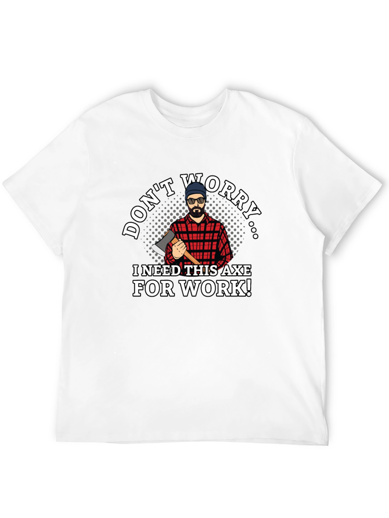 Dont Worry Axe T-Shirt Lumberjack Tee