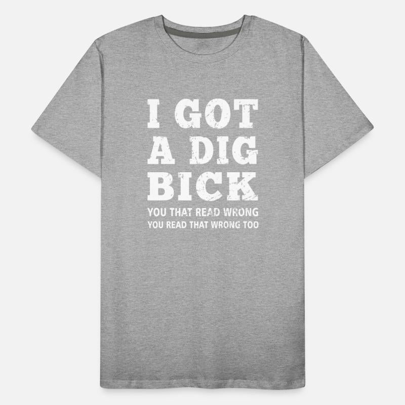 Dig Bick I Got A Dig Bick Offensive Adult Humor