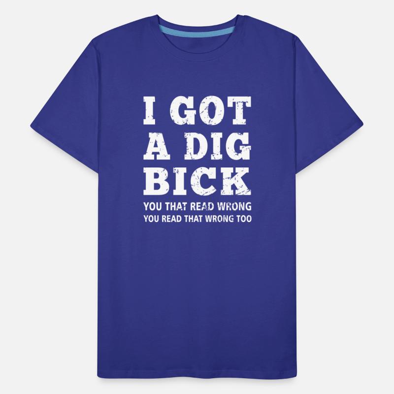 Dig Bick I Got A Dig Bick Offensive Adult Humor