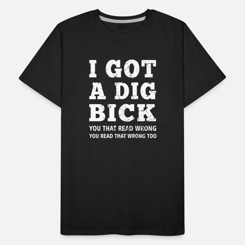 Dig Bick I Got A Dig Bick Offensive Adult Humor