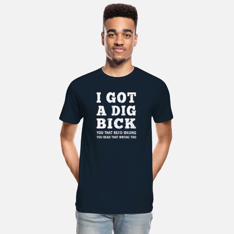 Dig Bick I Got A Dig Bick Offensive Adult Humor