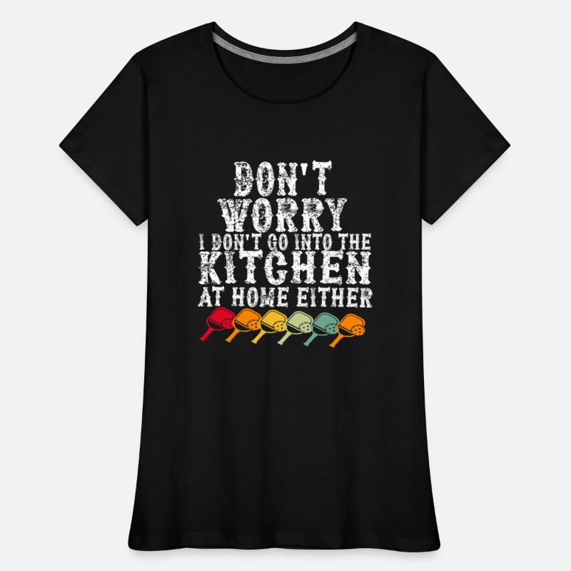 Don't worry, I don't go into the kitchen at home