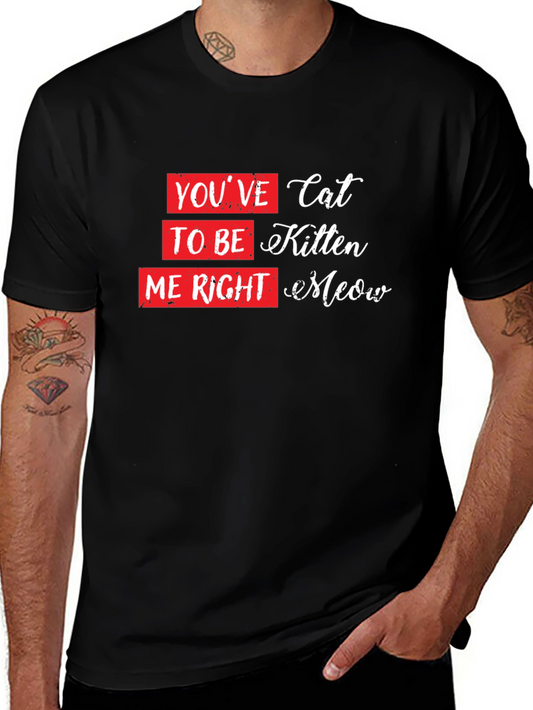 Youve Cat to be Kitten Me Right Meow T-Shirt