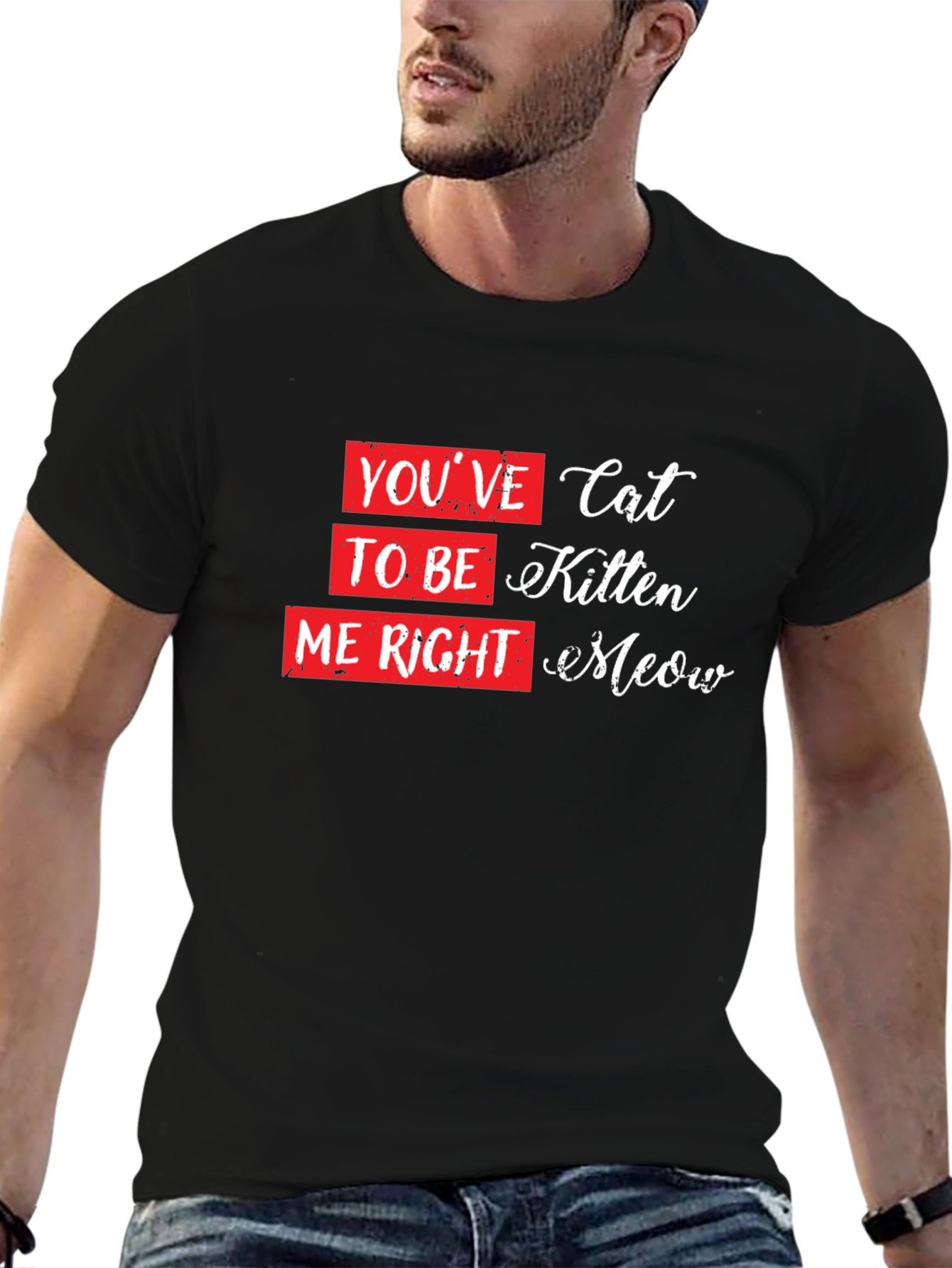 Youve Cat to be Kitten Me Right Meow T-Shirt