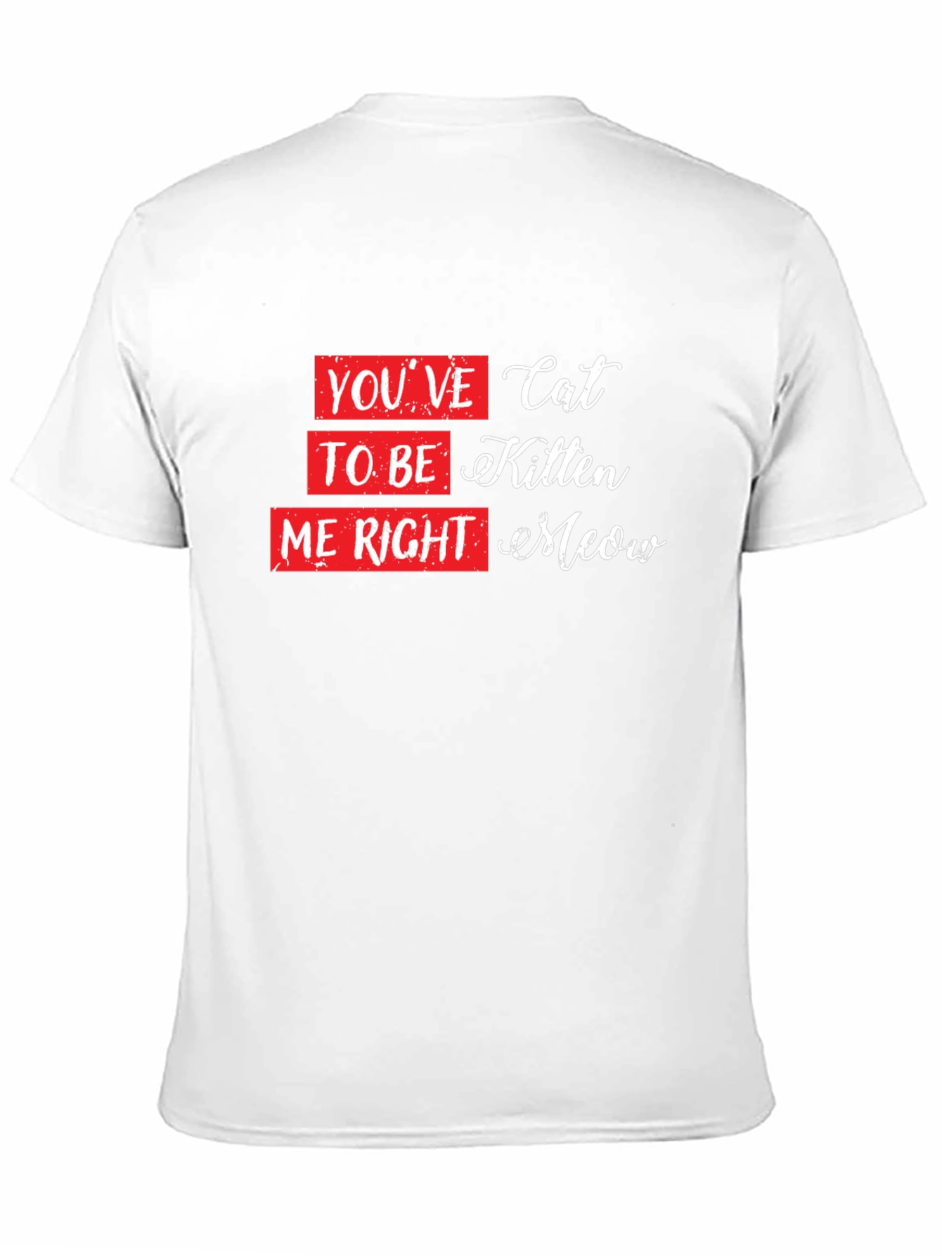 Youve Cat to be Kitten Me Right Meow T-Shirt