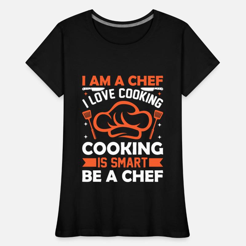 I Am A Chef I Love Cooking Cooking Is Smart Be Che