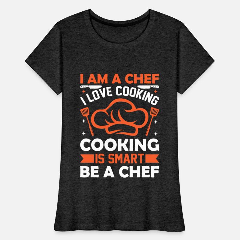 I Am A Chef I Love Cooking Cooking Is Smart Be Che