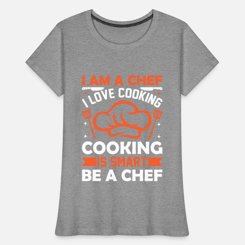 I Am A Chef I Love Cooking Cooking Is Smart Be Che
