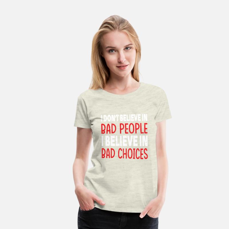 I Don't Believe In Bad People Believe In Bad Choic