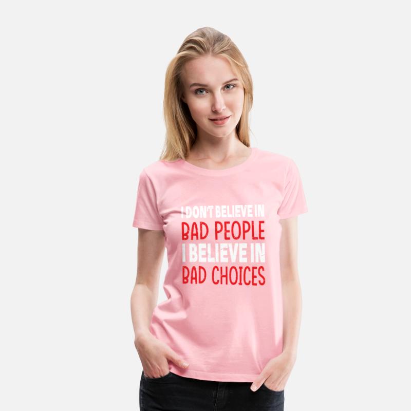 I Don't Believe In Bad People Believe In Bad Choic
