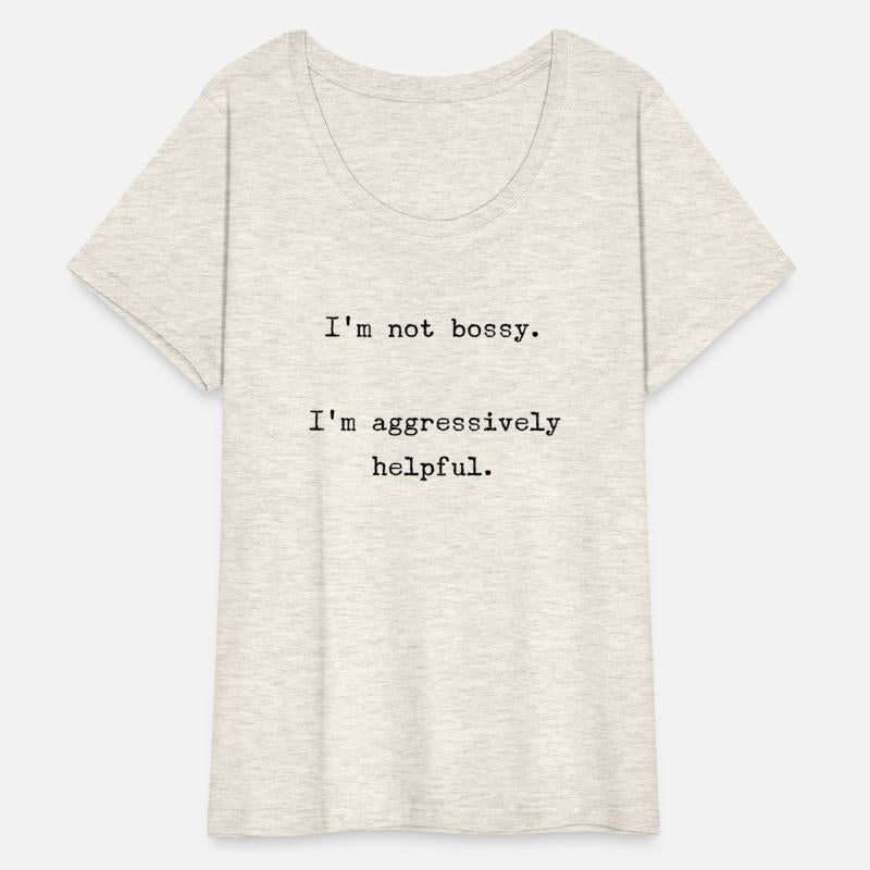 I'M Not Bossy I'M Aggressively Helpful