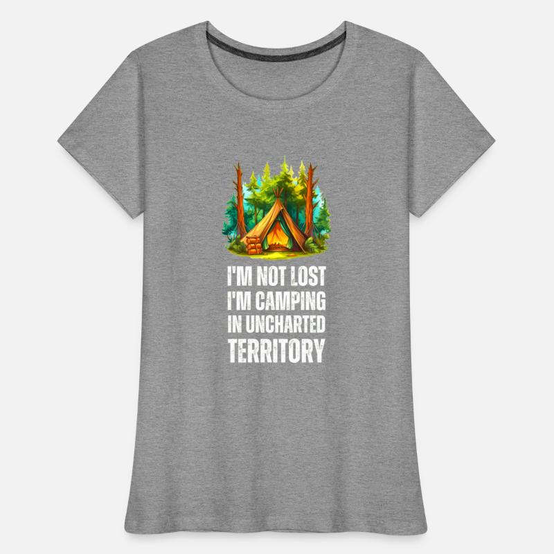 I'm Not Lost, I'm Camping In Uncharted Territory