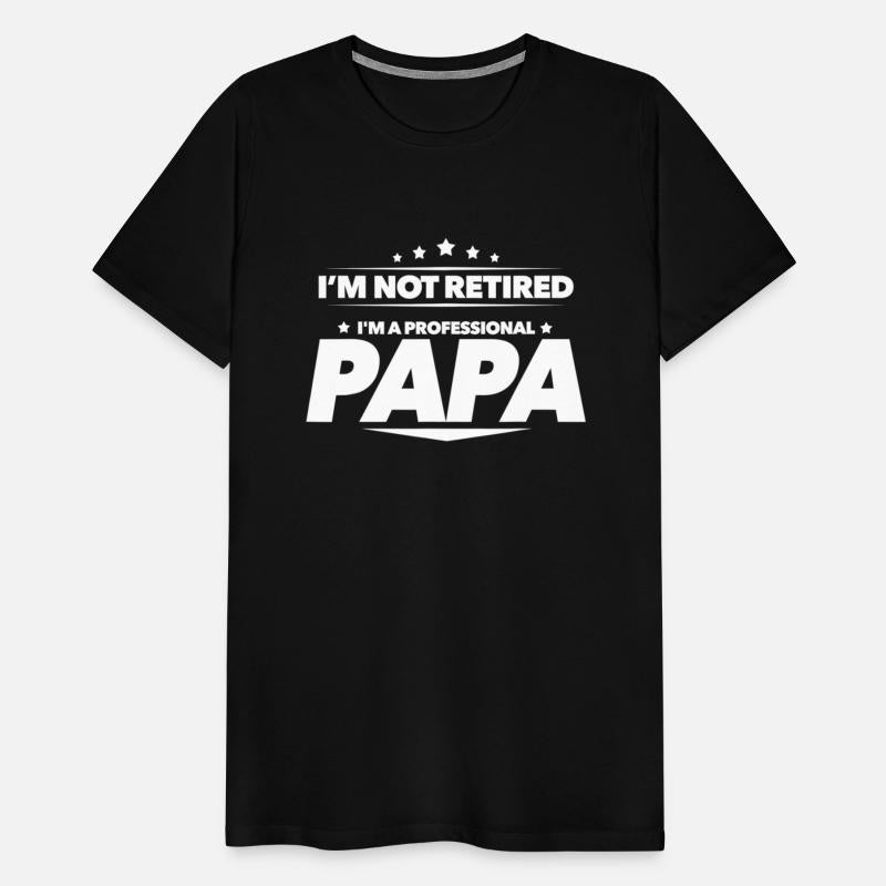 I'm Not Retired I'm a Professional Papa -