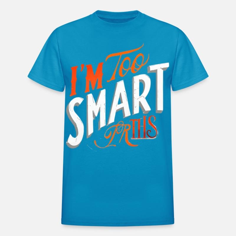 I'm Too Smart for This Tee