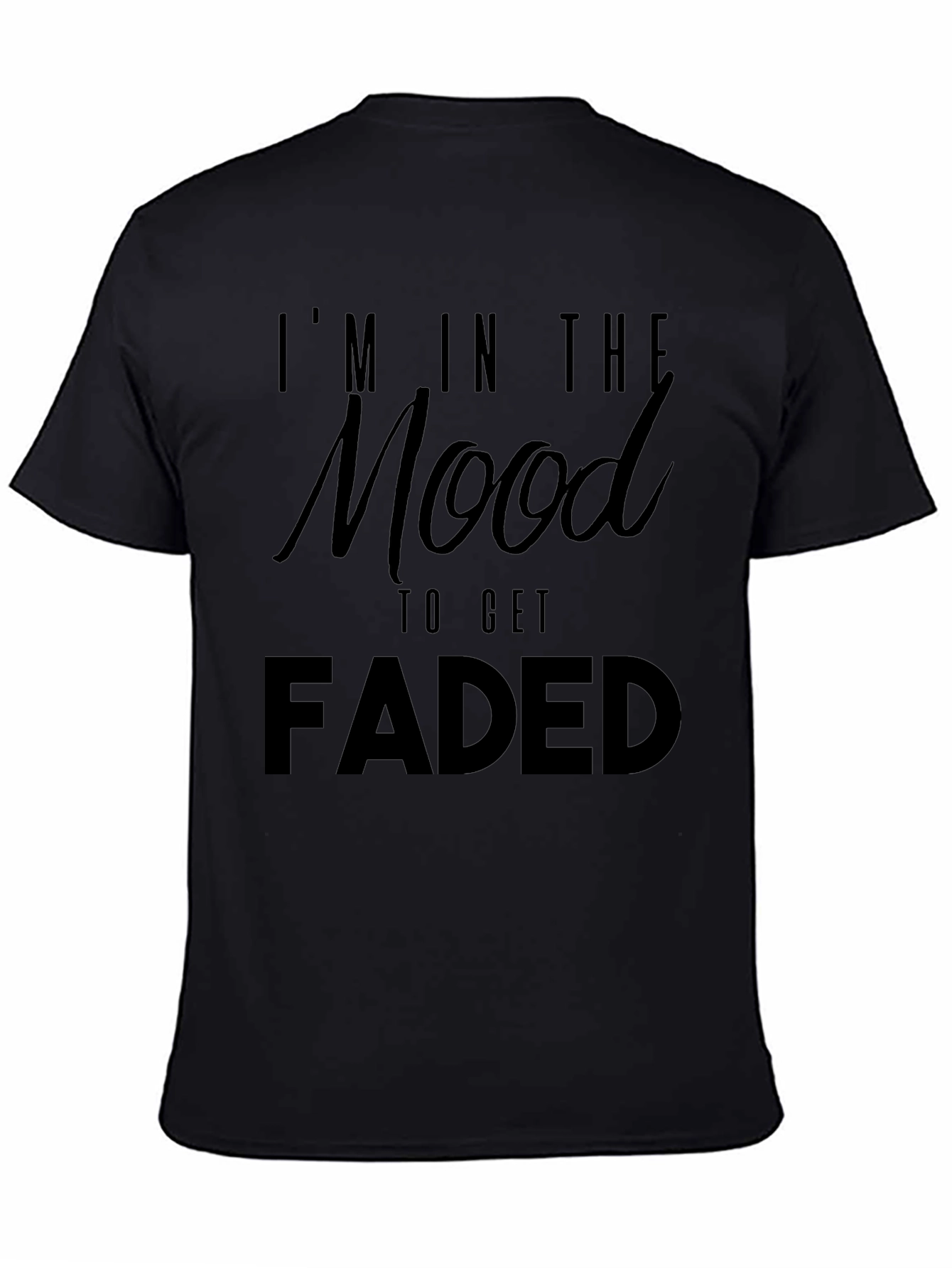 Im In The Mood To Get Faded Graphic T-Shirt