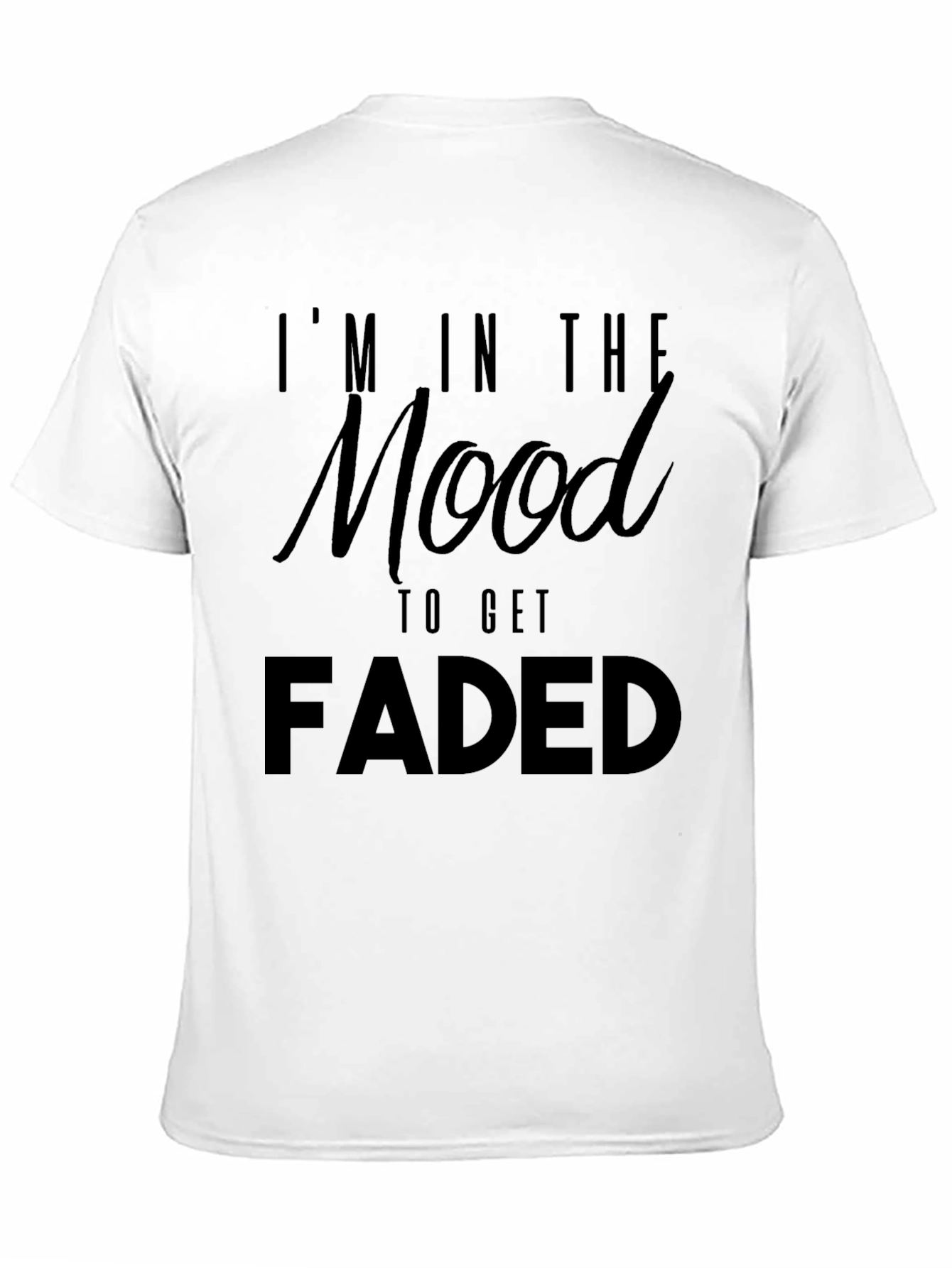 Im In The Mood To Get Faded Graphic T-Shirt