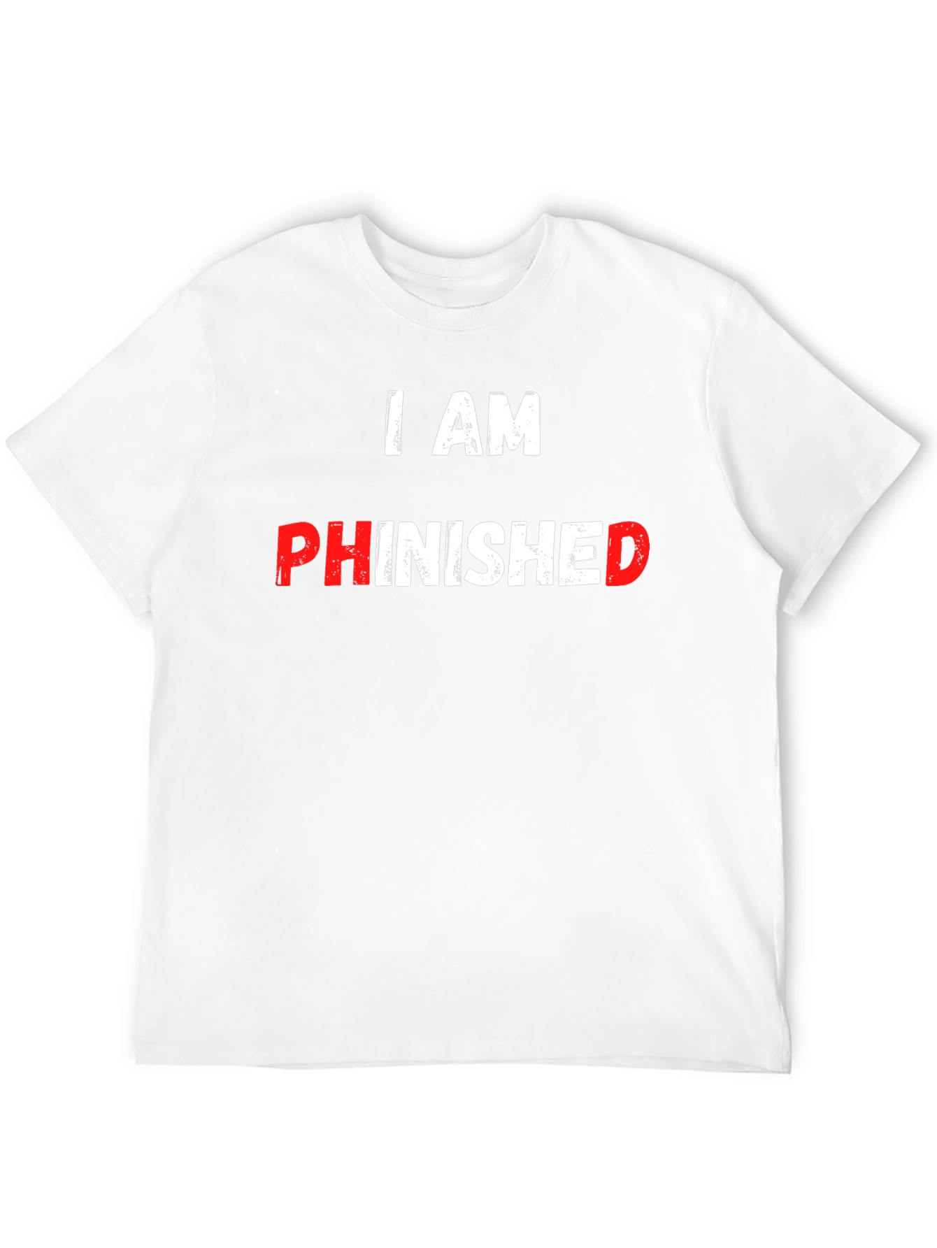 I AM PHINISHED Funny T-Shirt