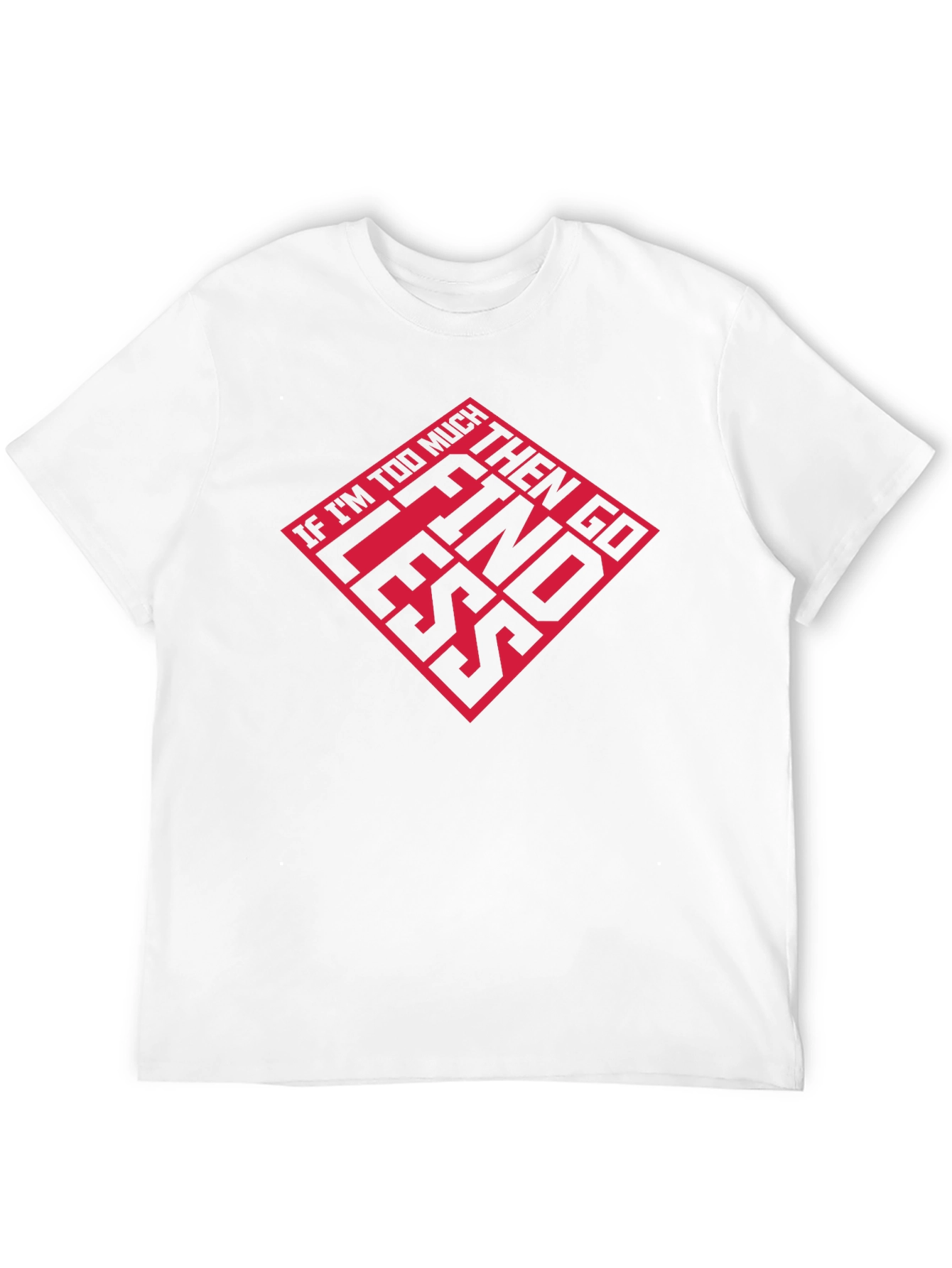 If Im Too Much T-Shirt