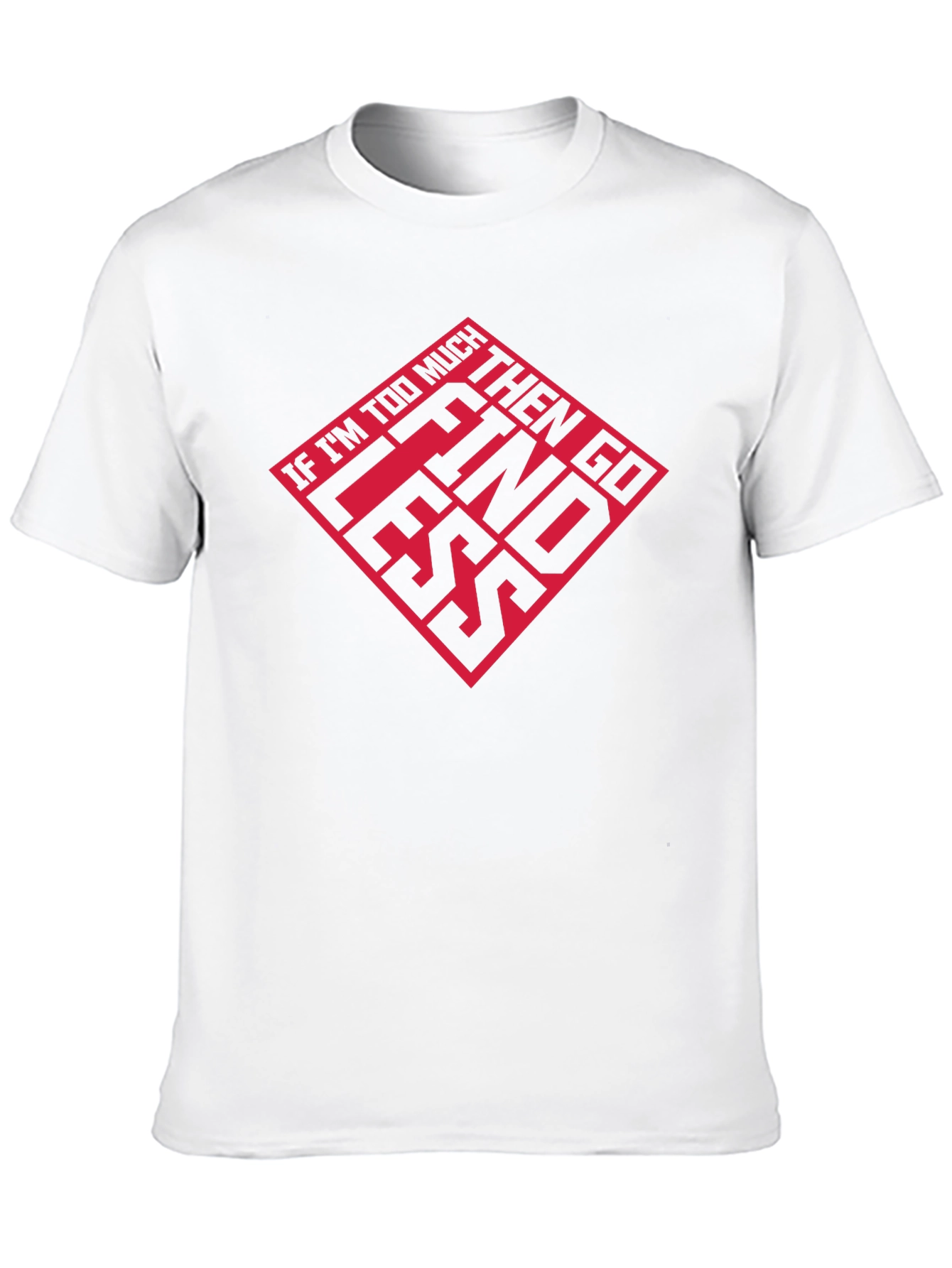 If Im Too Much T-Shirt