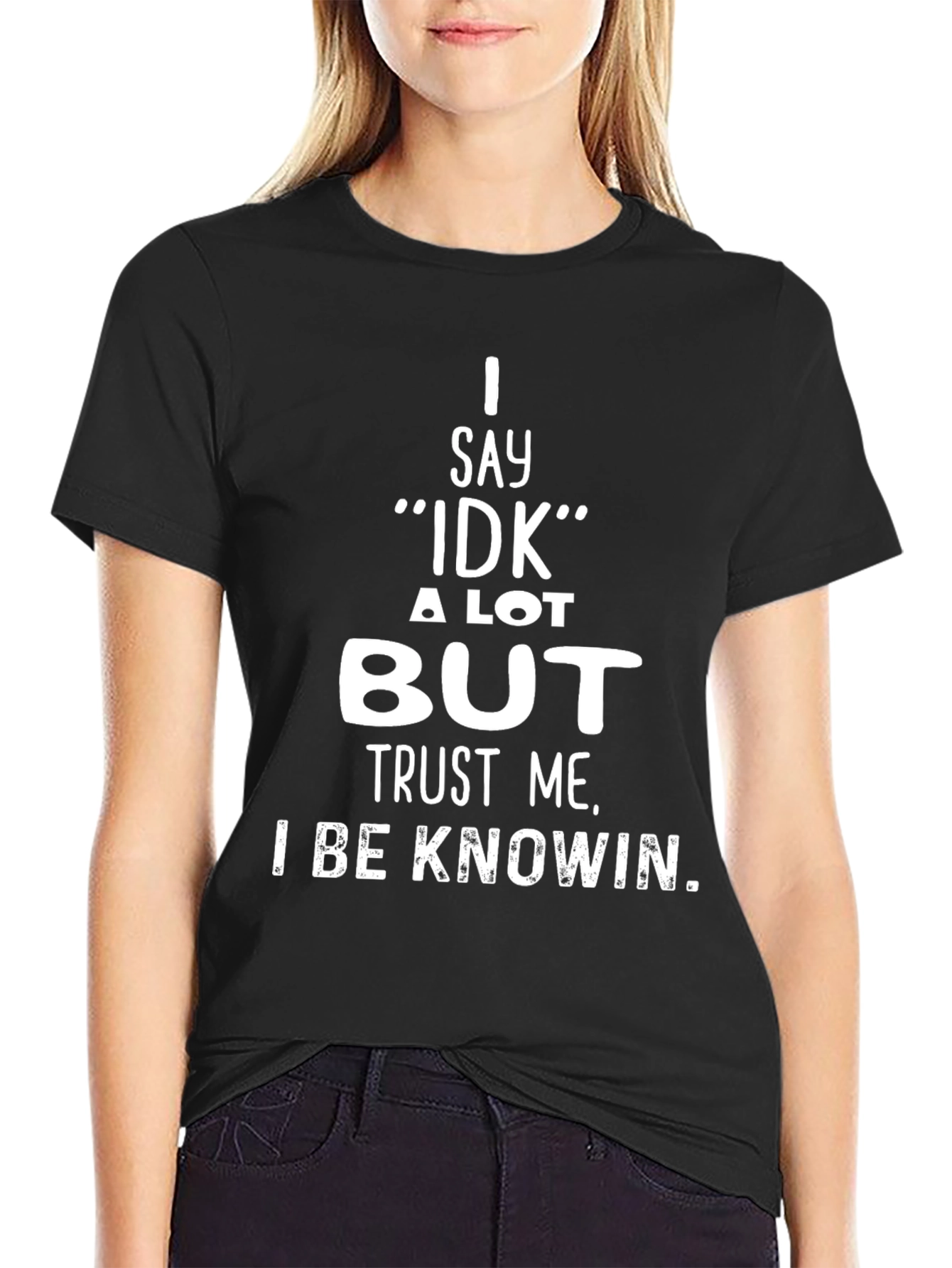 I Say IDK But Trust Me T-Shirt
