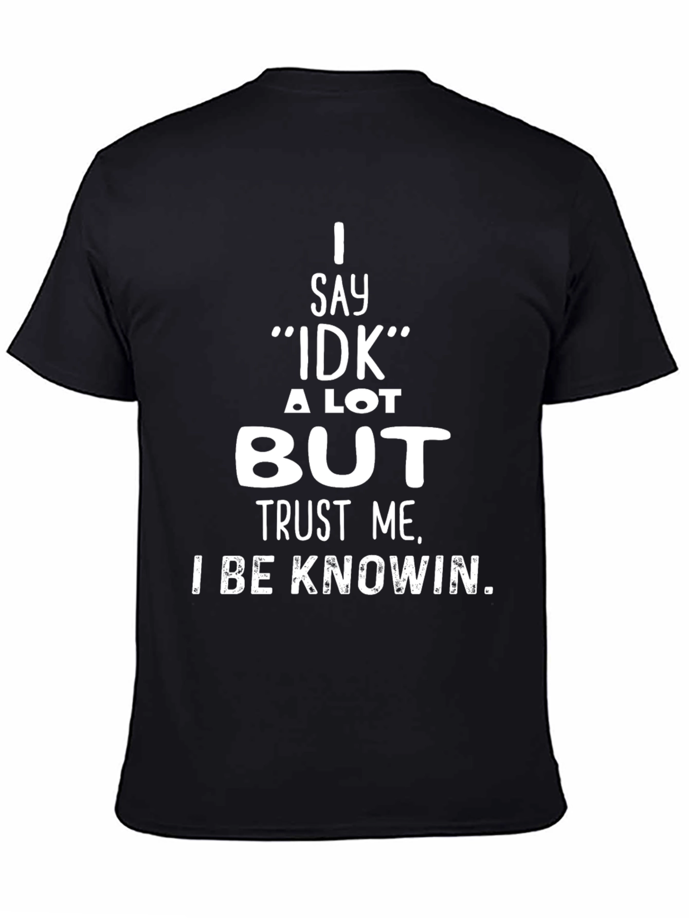 I Say IDK But Trust Me T-Shirt
