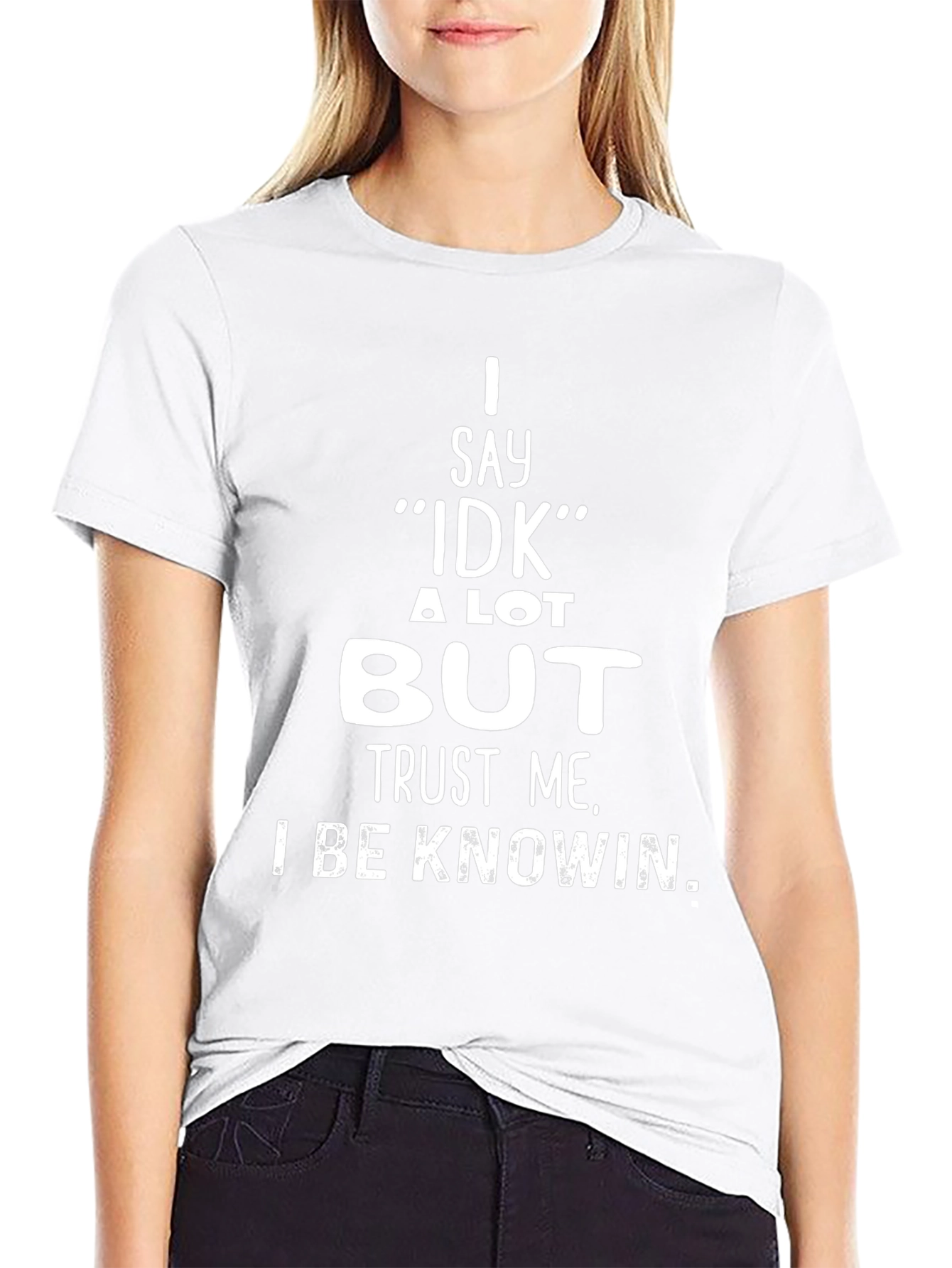 I Say IDK But Trust Me T-Shirt