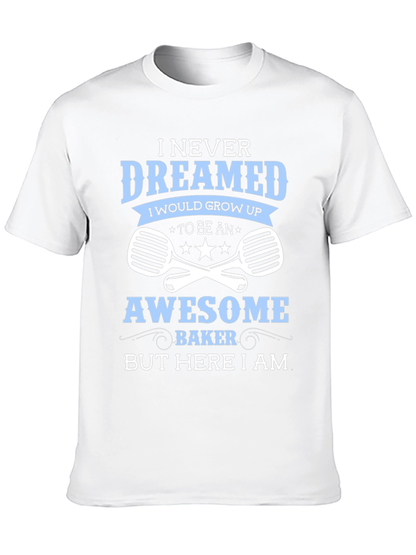 Awesome Baker T-Shirt - Never Dreamed