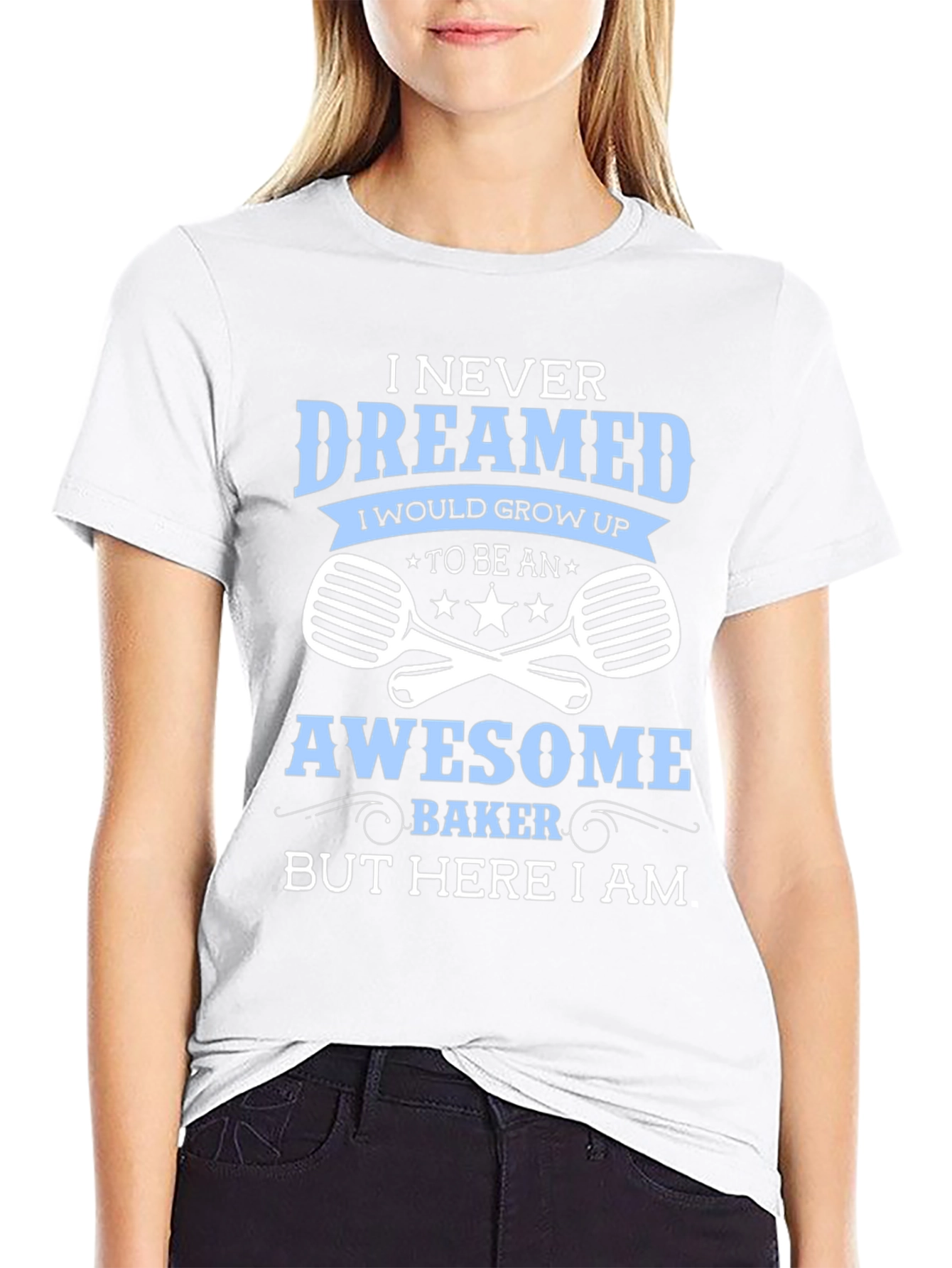 Awesome Baker T-Shirt - Never Dreamed