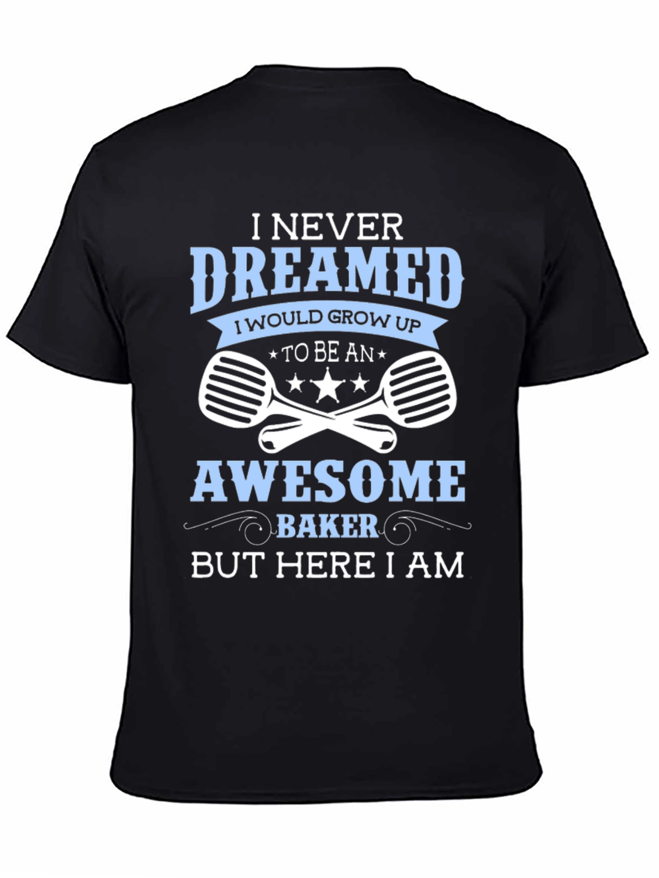 Awesome Baker T-Shirt - Never Dreamed