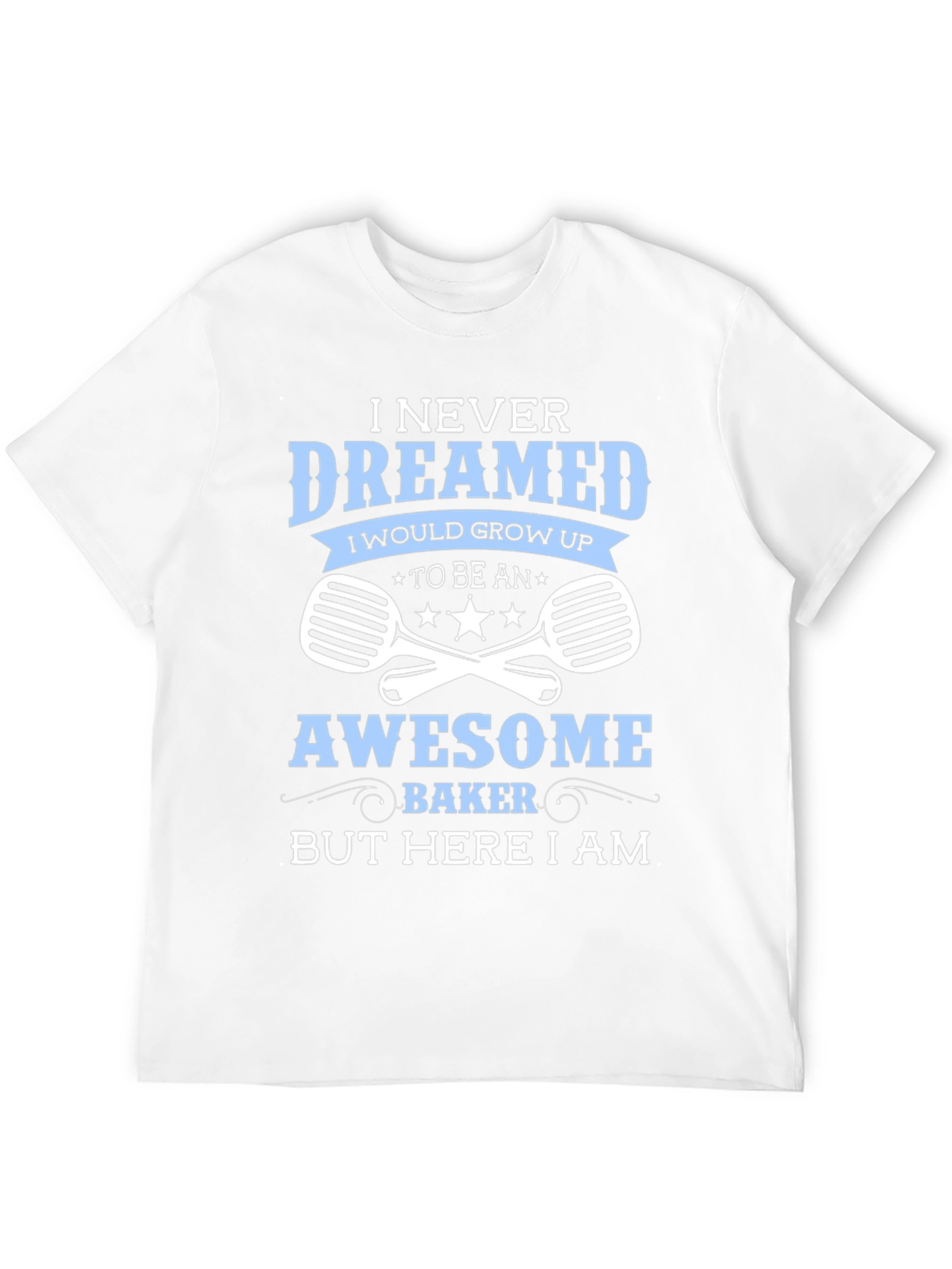 Awesome Baker T-Shirt - Never Dreamed