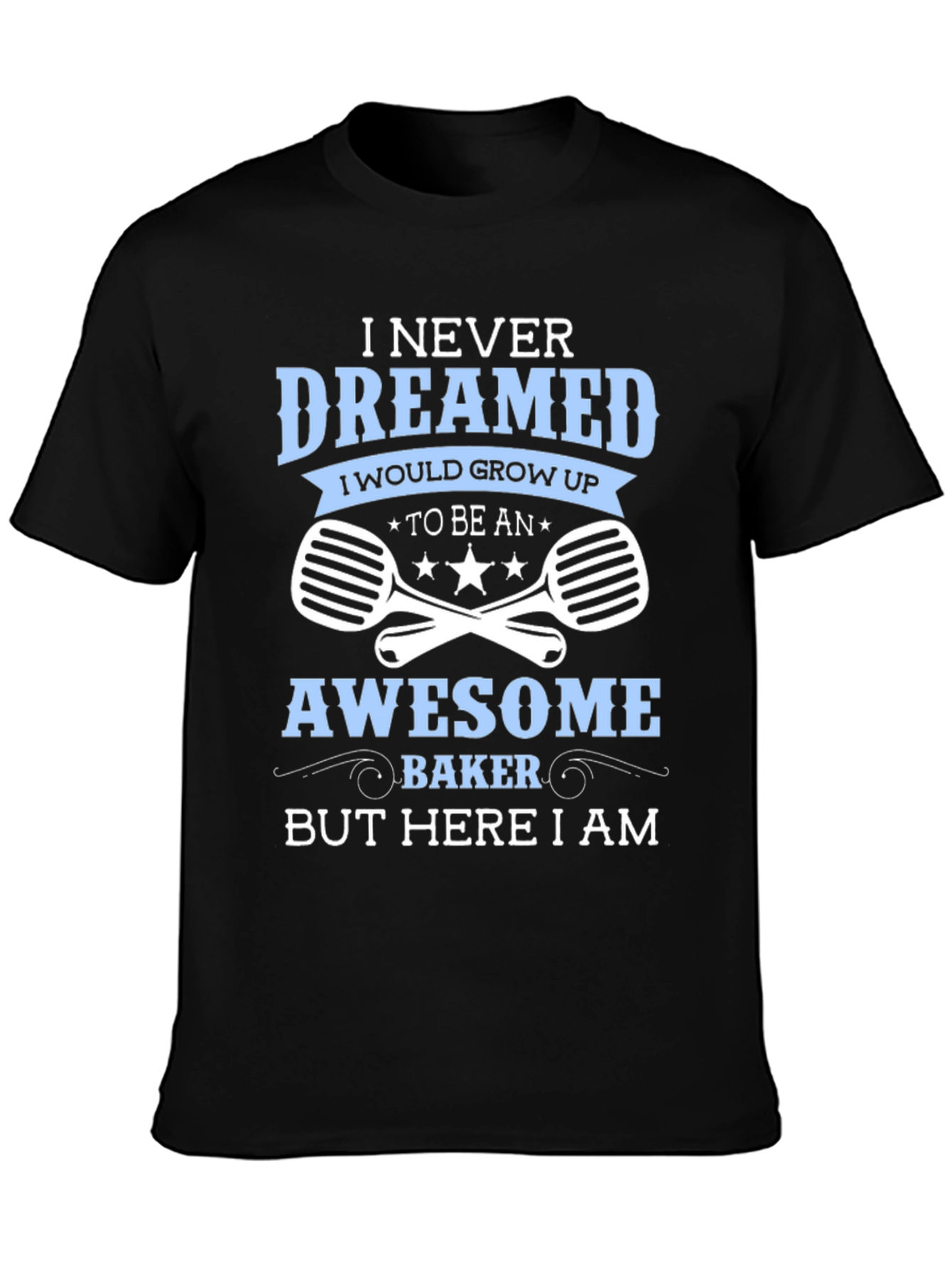 Awesome Baker T-Shirt - Never Dreamed