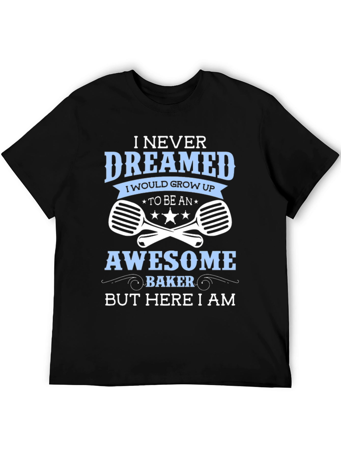 Awesome Baker T-Shirt - Never Dreamed