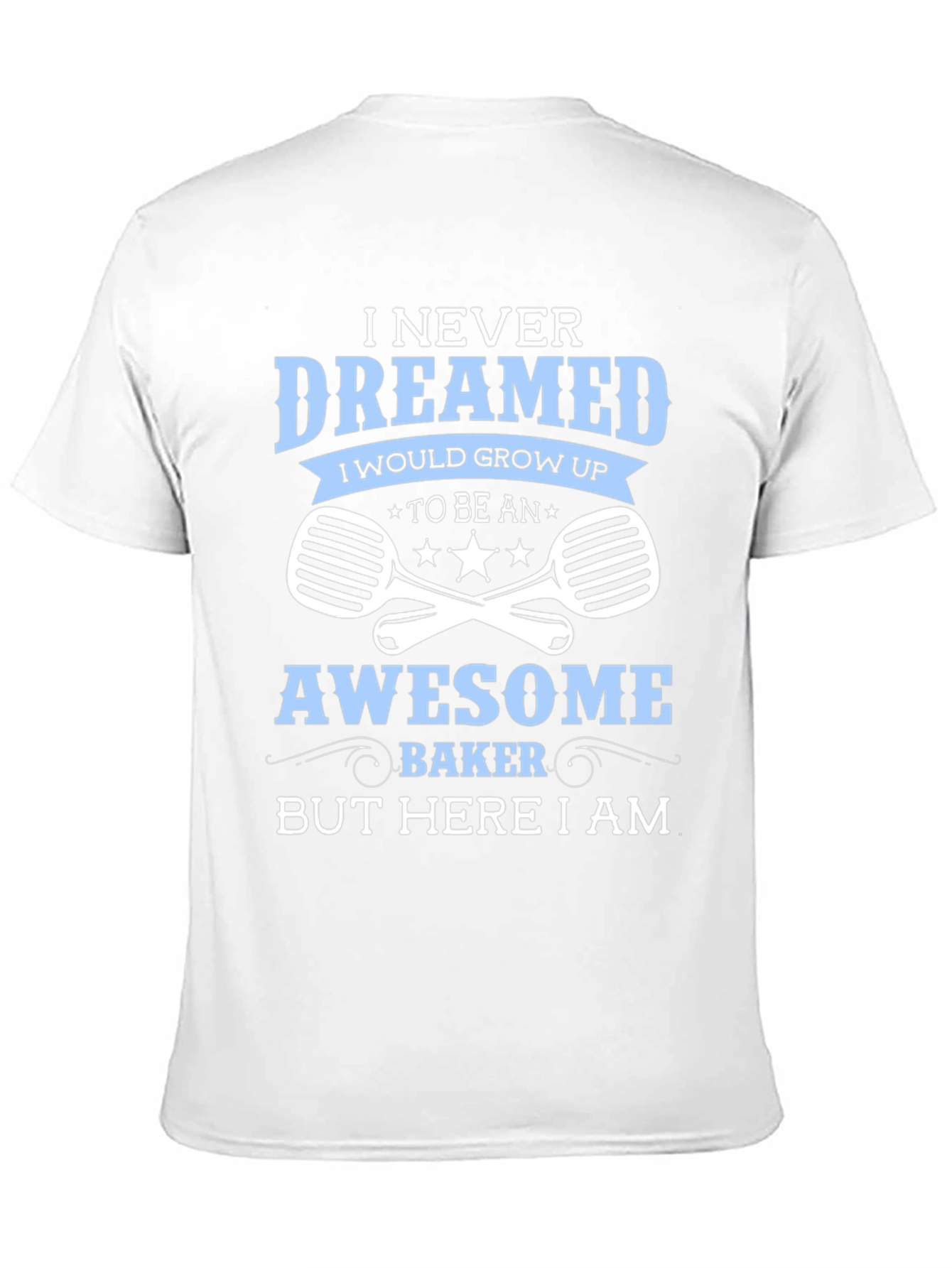 Awesome Baker T-Shirt - Never Dreamed