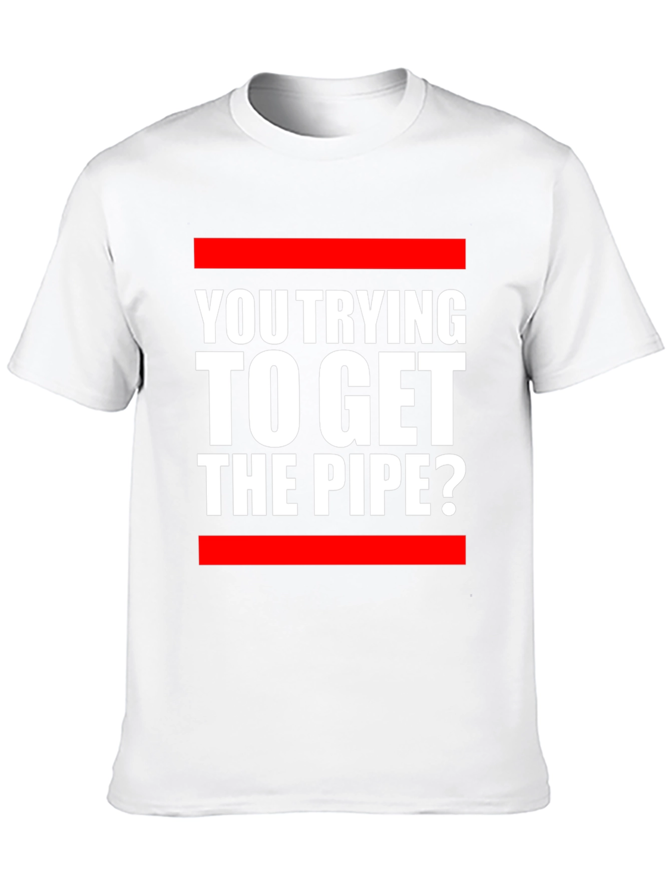 You Trying To Get The Pipe? Novelty T-Shirt