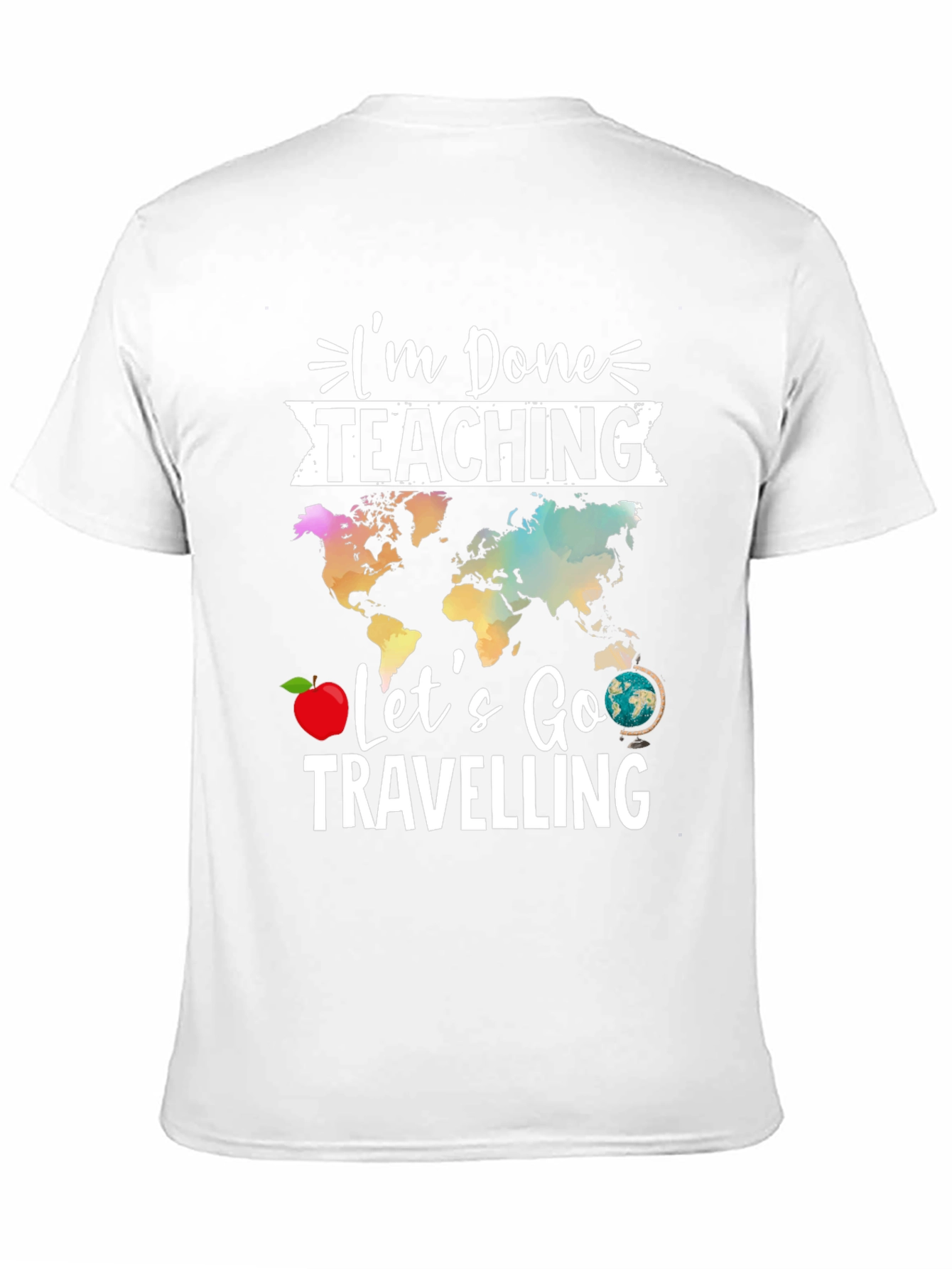Im Done Teaching Lets Go Travelling T-Shirt