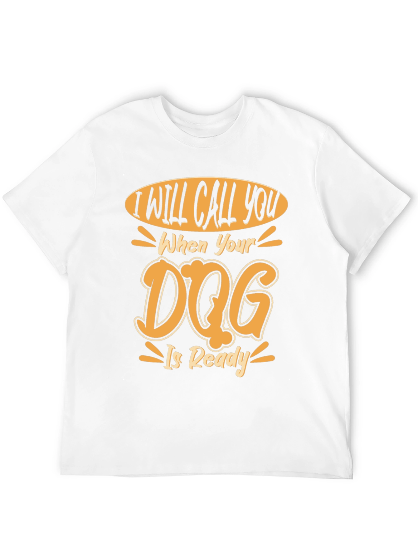 Dog Ready T-Shirt - I Will Call You Design