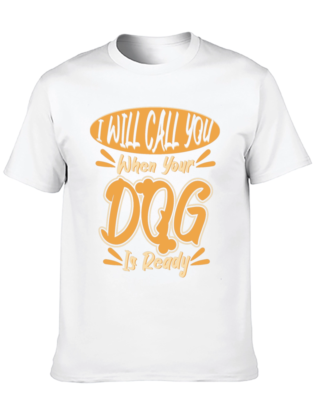 Dog Ready T-Shirt - I Will Call You Design