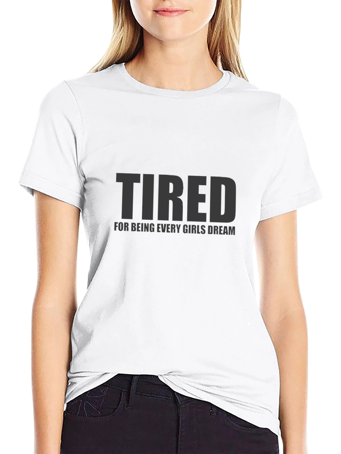 Tired Every Girls Dream Funny Mens T-Shirt
