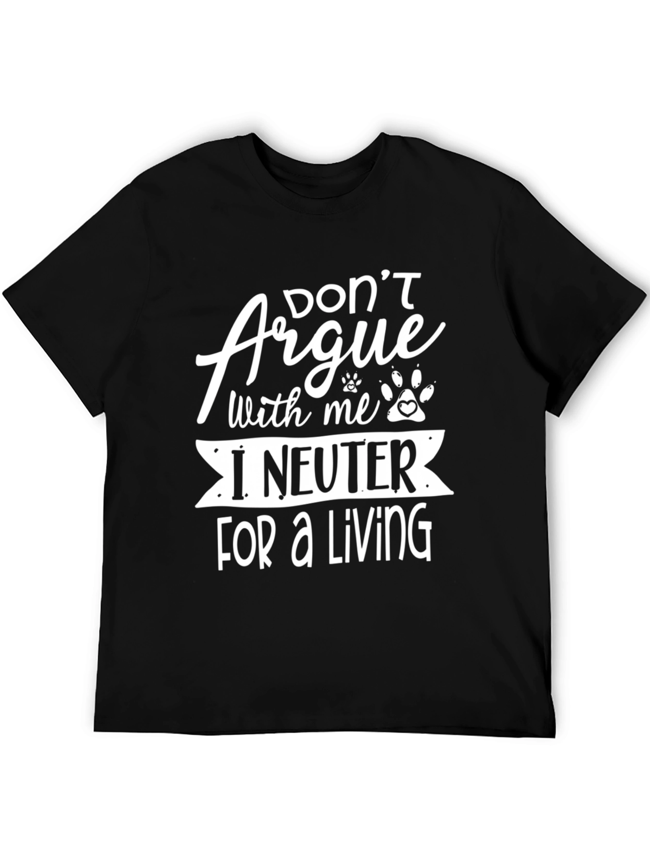 Dont Argue I Neuter For A Living T-Shirt