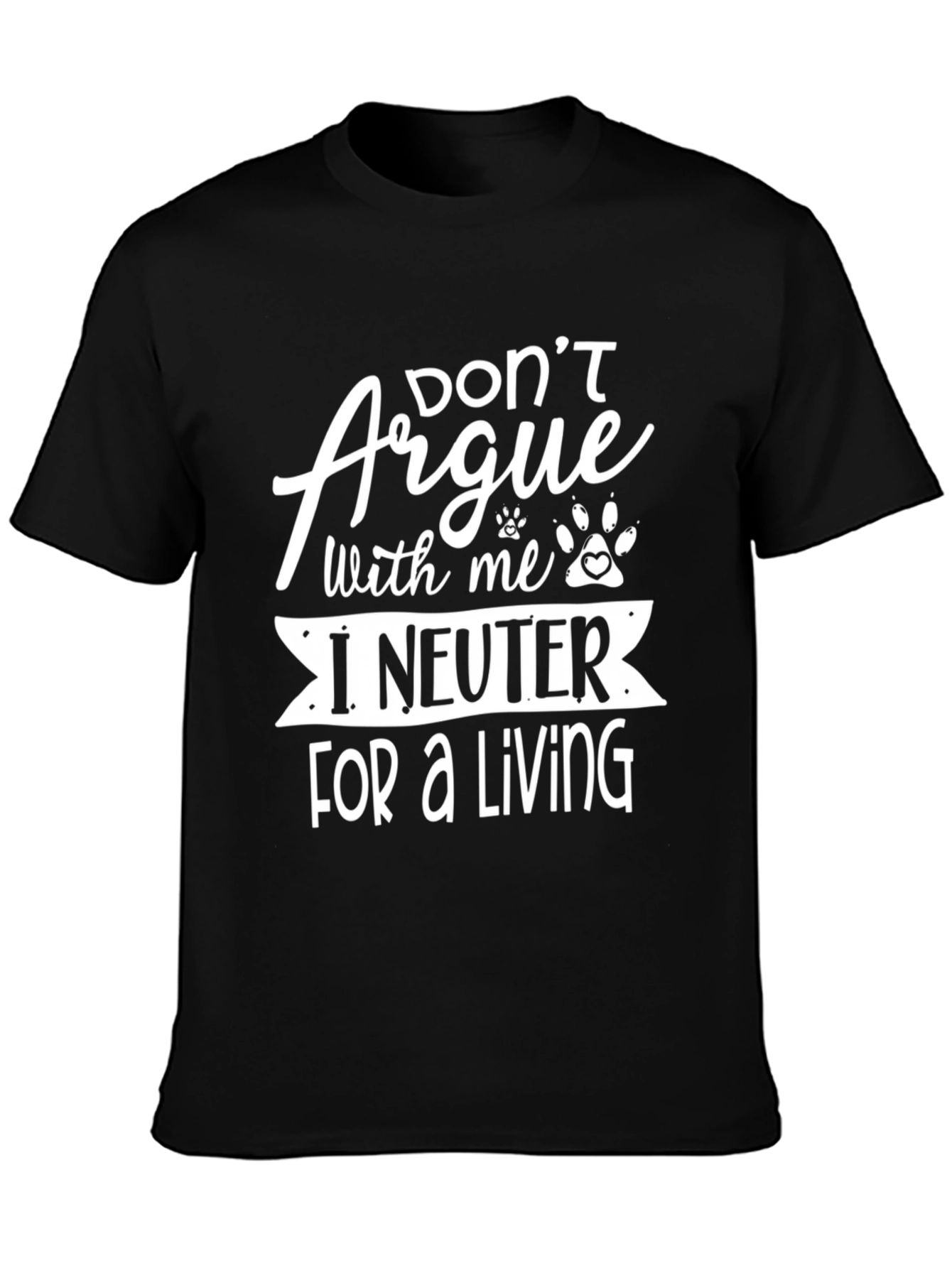 Dont Argue I Neuter For A Living T-Shirt