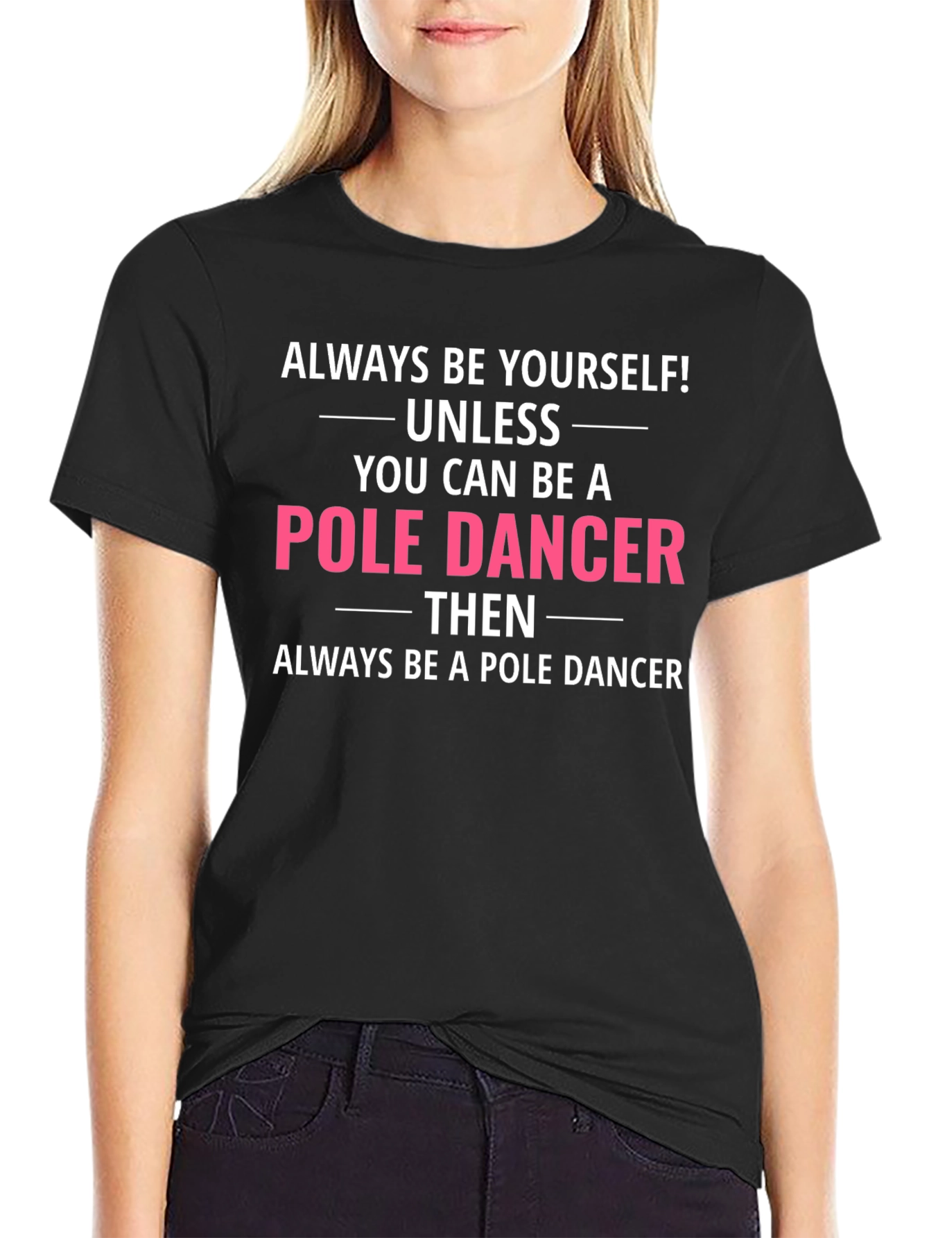Funny Pole Dancer T-Shirt - Always Be Yourself!
