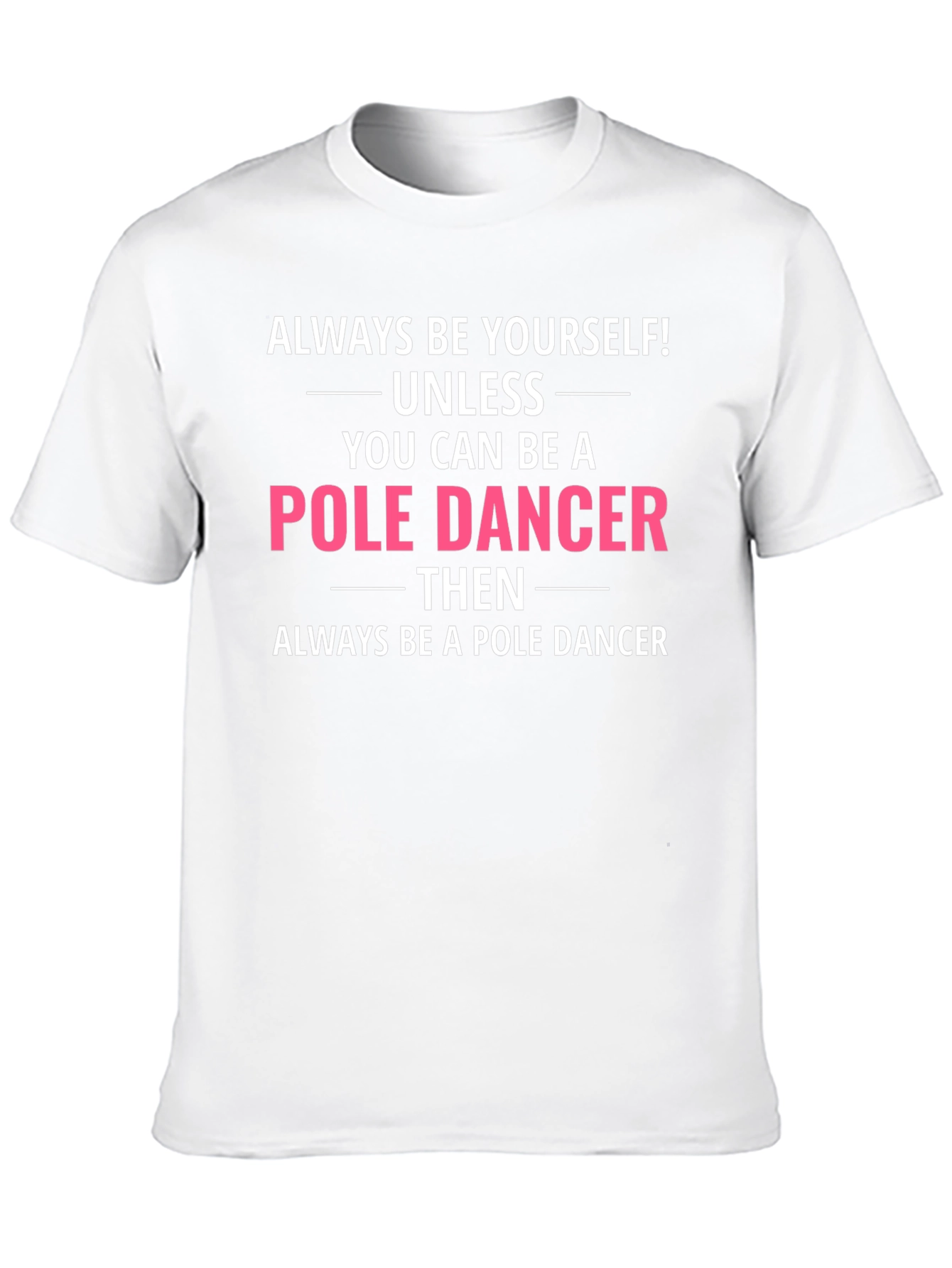 Funny Pole Dancer T-Shirt - Always Be Yourself!